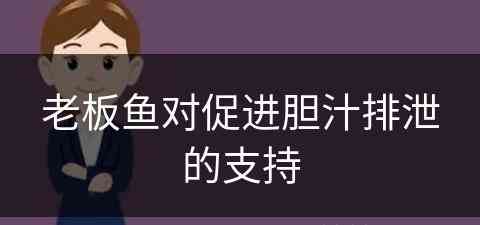 老板鱼对促进胆汁排泄的支持